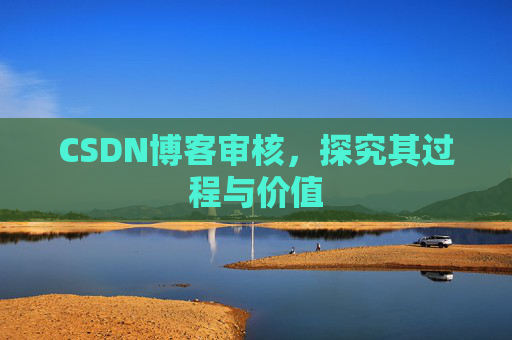 CSDN博客审核，探究其过程与价值